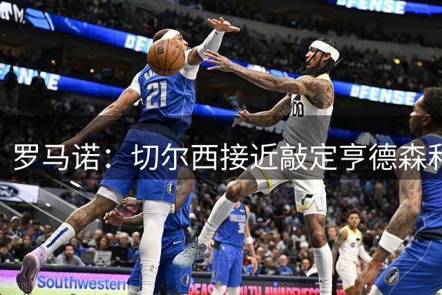 罗马诺：切尔西接近敲定亨德森和维尔贝克，有望本周达成协议